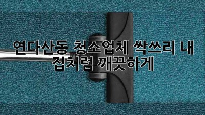 연다산동 청소업체 싹쓰리🧹✨ 내 집처럼 깨끗하게!