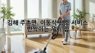 김해 주촌면 🏡 이동식 청소 서비스, ✨ 반짝이는 우리 집!
